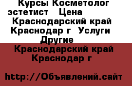 Курсы Косметолог эстетист › Цена ­ 25 000 - Краснодарский край, Краснодар г. Услуги » Другие   . Краснодарский край,Краснодар г.